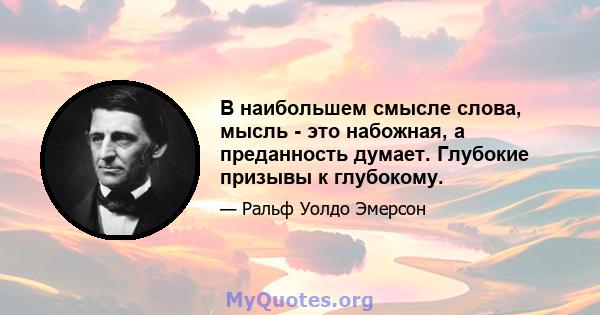 В наибольшем смысле слова, мысль - это набожная, а преданность думает. Глубокие призывы к глубокому.