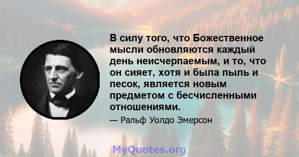 В силу того, что Божественное мысли обновляются каждый день неисчерпаемым, и то, что он сияет, хотя и была пыль и песок, является новым предметом с бесчисленными отношениями.