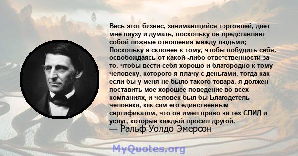 Весь этот бизнес, занимающийся торговлей, дает мне паузу и думать, поскольку он представляет собой ложные отношения между людьми; Поскольку я склонен к тому, чтобы побудить себя, освобождаясь от какой -либо