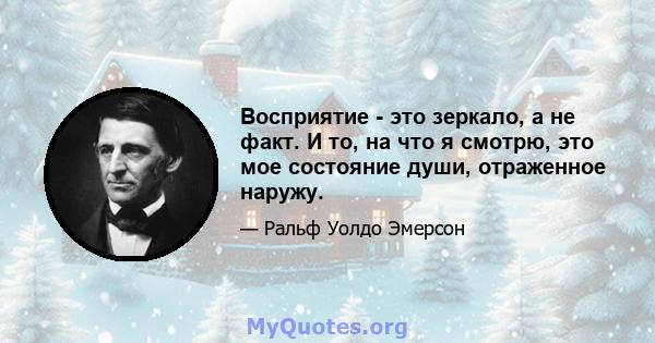 Восприятие - это зеркало, а не факт. И то, на что я смотрю, это мое состояние души, отраженное наружу.