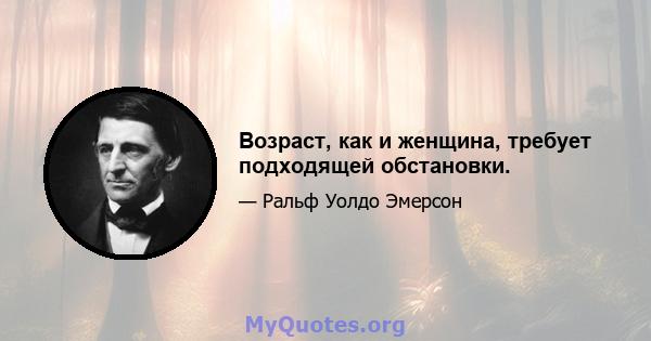 Возраст, как и женщина, требует подходящей обстановки.