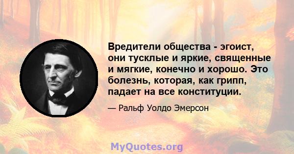 Вредители общества - эгоист, они тусклые и яркие, священные и мягкие, конечно и хорошо. Это болезнь, которая, как грипп, падает на все конституции.