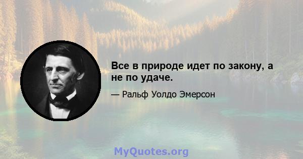 Все в природе идет по закону, а не по удаче.