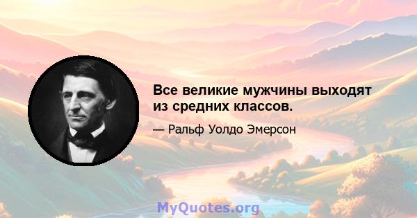 Все великие мужчины выходят из средних классов.