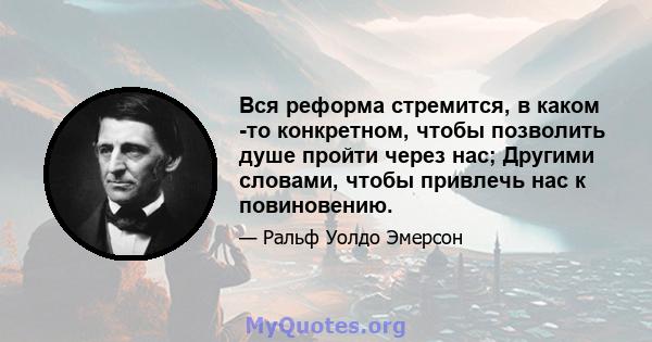 Вся реформа стремится, в каком -то конкретном, чтобы позволить душе пройти через нас; Другими словами, чтобы привлечь нас к повиновению.