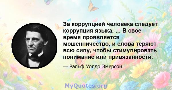 За коррупцией человека следует коррупция языка. ... В свое время проявляется мошенничество, и слова теряют всю силу, чтобы стимулировать понимание или привязанности.