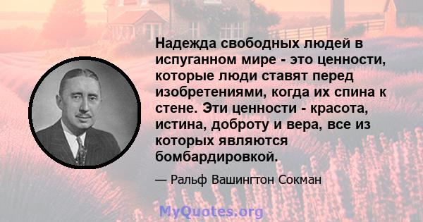 Надежда свободных людей в испуганном мире - это ценности, которые люди ставят перед изобретениями, когда их спина к стене. Эти ценности - красота, истина, доброту и вера, все из которых являются бомбардировкой.