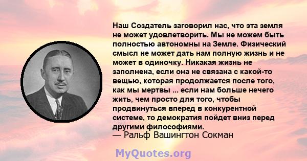 Наш Создатель заговорил нас, что эта земля не может удовлетворить. Мы не можем быть полностью автономны на Земле. Физический смысл не может дать нам полную жизнь и не может в одиночку. Никакая жизнь не заполнена, если