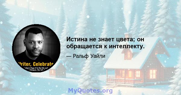 Истина не знает цвета; он обращается к интеллекту.