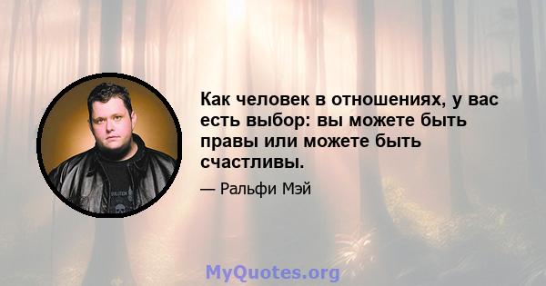 Как человек в отношениях, у вас есть выбор: вы можете быть правы или можете быть счастливы.