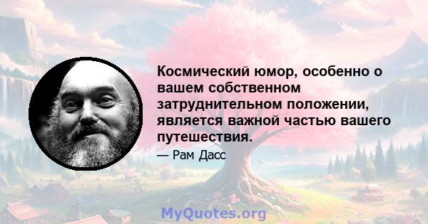 Космический юмор, особенно о вашем собственном затруднительном положении, является важной частью вашего путешествия.