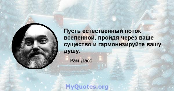 Пусть естественный поток вселенной, пройдя через ваше существо и гармонизируйте вашу душу.