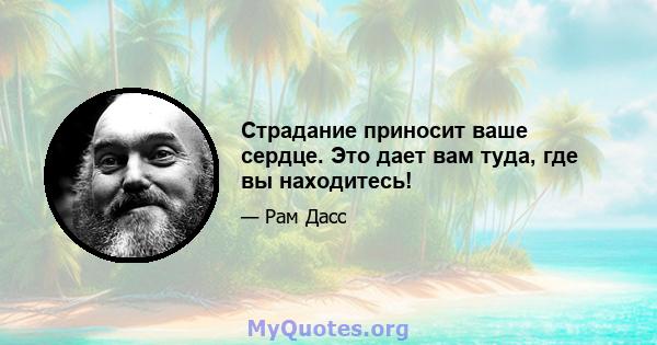 Страдание приносит ваше сердце. Это дает вам туда, где вы находитесь!