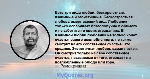 Есть три вида любви; бескорыстные, взаимные и эгоистичные. Бескострастная любовь имеет высший вид; Любовник только оспаривает благополучие любимого и не заботится о своих страданиях. В взаимной любви любовник не только