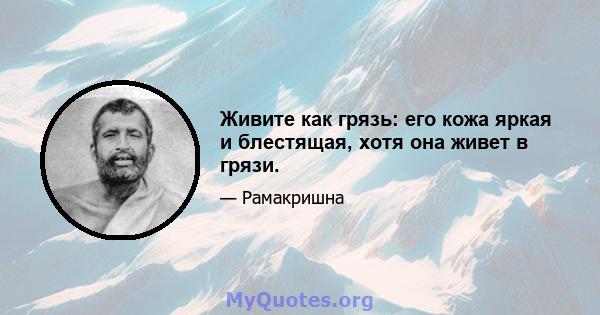 Живите как грязь: его кожа яркая и блестящая, хотя она живет в грязи.