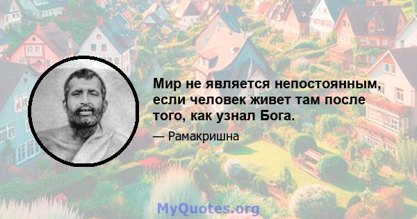 Мир не является непостоянным, если человек живет там после того, как узнал Бога.