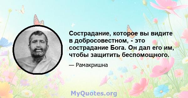 Сострадание, которое вы видите в добросовестном, - это сострадание Бога. Он дал его им, чтобы защитить беспомощного.