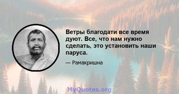 Ветры благодати все время дуют. Все, что нам нужно сделать, это установить наши паруса.