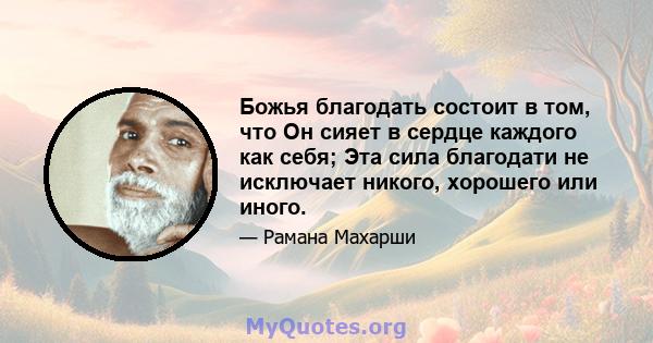 Божья благодать состоит в том, что Он сияет в сердце каждого как себя; Эта сила благодати не исключает никого, хорошего или иного.