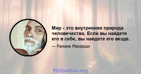 Мир - это внутренняя природа человечества. Если вы найдете его в себе, вы найдете его везде.