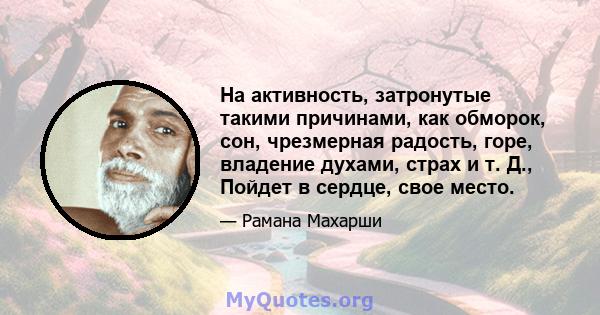 На активность, затронутые такими причинами, как обморок, сон, чрезмерная радость, горе, владение духами, страх и т. Д., Пойдет в сердце, свое место.