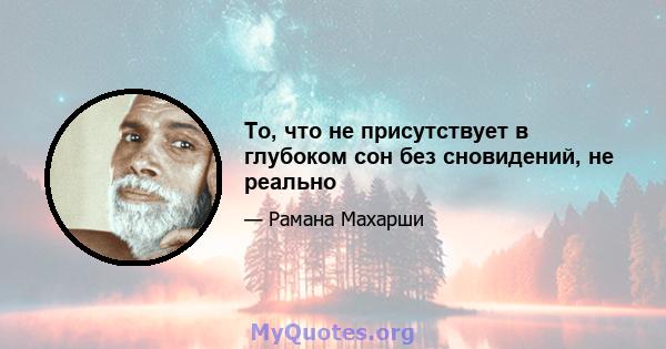 То, что не присутствует в глубоком сон без сновидений, не реально