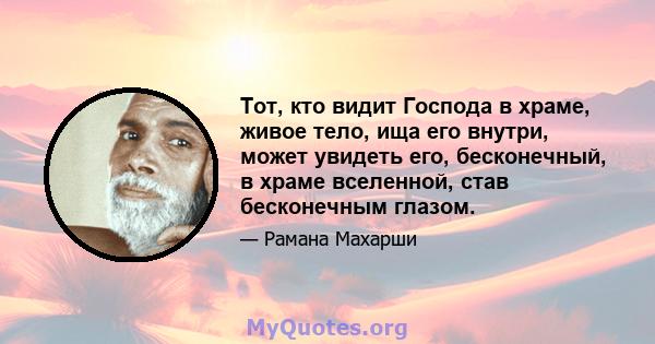 Тот, кто видит Господа в храме, живое тело, ища его внутри, может увидеть его, бесконечный, в храме вселенной, став бесконечным глазом.