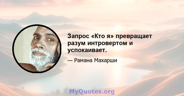 Запрос «Кто я» превращает разум интровертом и успокаивает.