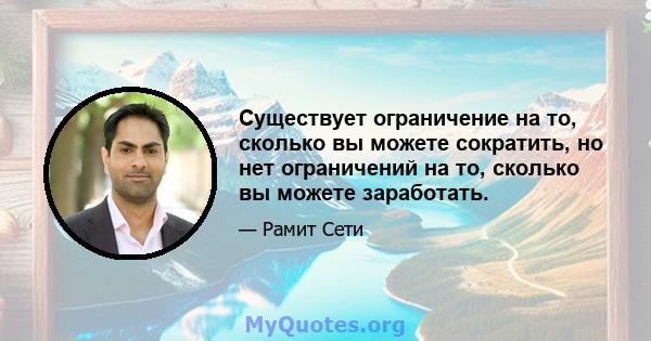 Существует ограничение на то, сколько вы можете сократить, но нет ограничений на то, сколько вы можете заработать.