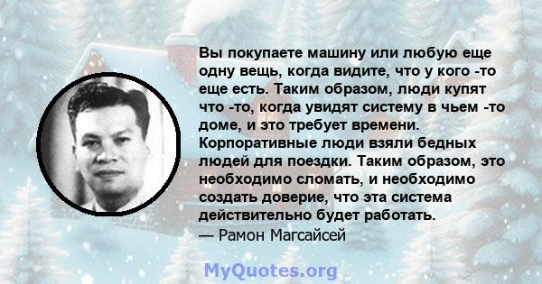 Вы покупаете машину или любую еще одну вещь, когда видите, что у кого -то еще есть. Таким образом, люди купят что -то, когда увидят систему в чьем -то доме, и это требует времени. Корпоративные люди взяли бедных людей