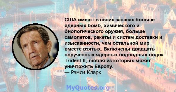 США имеют в своих запасах больше ядерных бомб, химического и биологического оружия, больше самолетов, ракеты и систем доставки и изысканности, чем остальной мир вместе взятых. Включены двадцать порученных ядерных