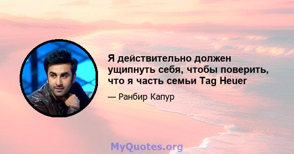 Я действительно должен ущипнуть себя, чтобы поверить, что я часть семьи Tag Heuer