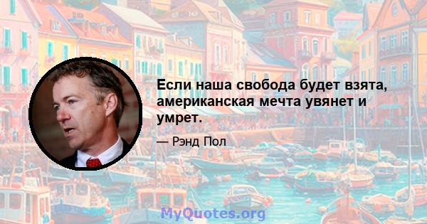 Если наша свобода будет взята, американская мечта увянет и умрет.