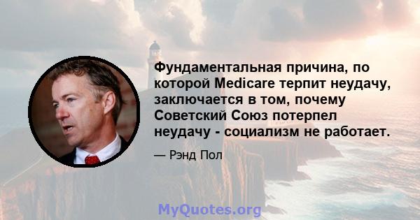 Фундаментальная причина, по которой Medicare терпит неудачу, заключается в том, почему Советский Союз потерпел неудачу - социализм не работает.