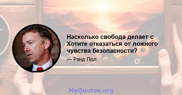 Насколько свобода делает с Хотите отказаться от ложного чувства безопасности?