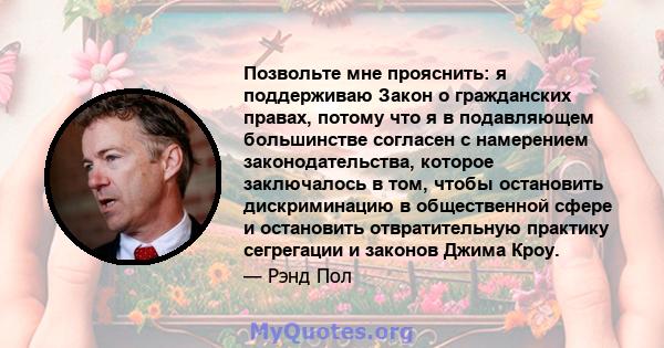 Позвольте мне прояснить: я поддерживаю Закон о гражданских правах, потому что я в подавляющем большинстве согласен с намерением законодательства, которое заключалось в том, чтобы остановить дискриминацию в общественной