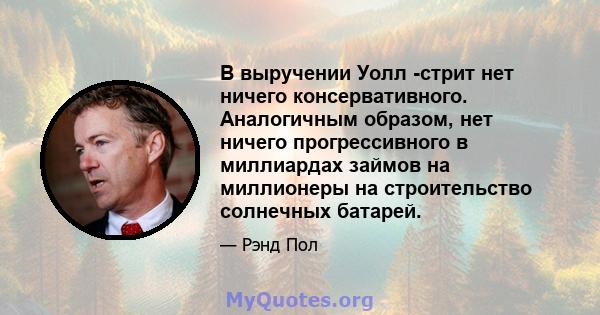 В выручении Уолл -стрит нет ничего консервативного. Аналогичным образом, нет ничего прогрессивного в миллиардах займов на миллионеры на строительство солнечных батарей.