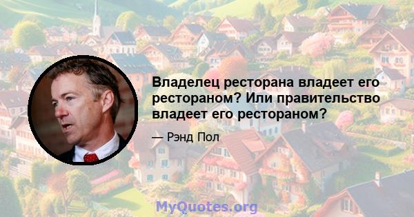 Владелец ресторана владеет его рестораном? Или правительство владеет его рестораном?