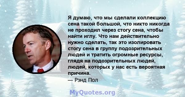 Я думаю, что мы сделали коллекцию сена такой большой, что никто никогда не проходил через стогу сена, чтобы найти иглу. Что нам действительно нужно сделать, так это изолировать стогу сена в группу подозрительных людей и 