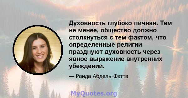 Духовность глубоко личная. Тем не менее, общество должно столкнуться с тем фактом, что определенные религии празднуют духовность через явное выражение внутренних убеждений.