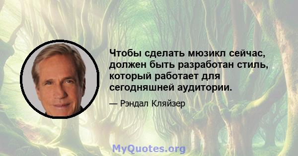 Чтобы сделать мюзикл сейчас, должен быть разработан стиль, который работает для сегодняшней аудитории.