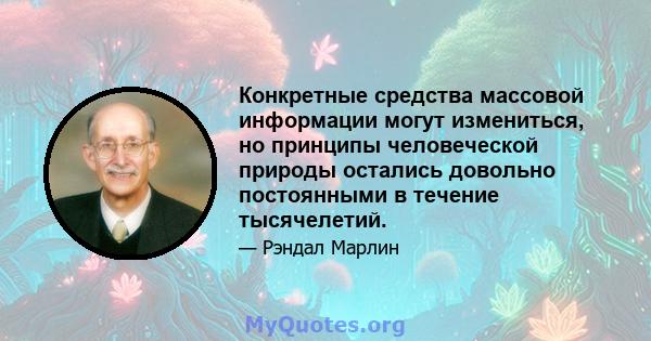 Конкретные средства массовой информации могут измениться, но принципы человеческой природы остались довольно постоянными в течение тысячелетий.