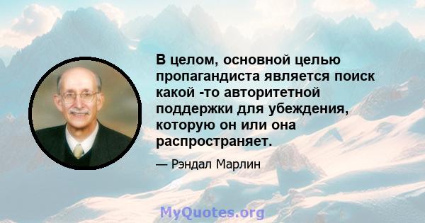 В целом, основной целью пропагандиста является поиск какой -то авторитетной поддержки для убеждения, которую он или она распространяет.