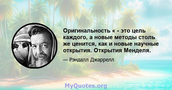 Оригинальность « - это цель каждого, а новые методы столь же ценится, как и новые научные открытия. Открытия Менделя.