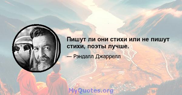 Пишут ли они стихи или не пишут стихи, поэты лучше.