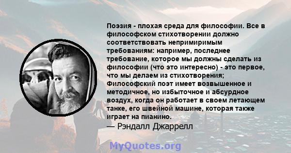 Поэзия - плохая среда для философии. Все в философском стихотворении должно соответствовать непримиримым требованиям: например, последнее требование, которое мы должны сделать из философии (что это интересно) - это