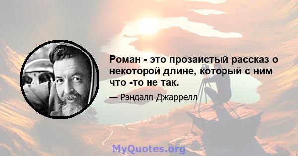 Роман - это прозаистый рассказ о некоторой длине, который с ним что -то не так.