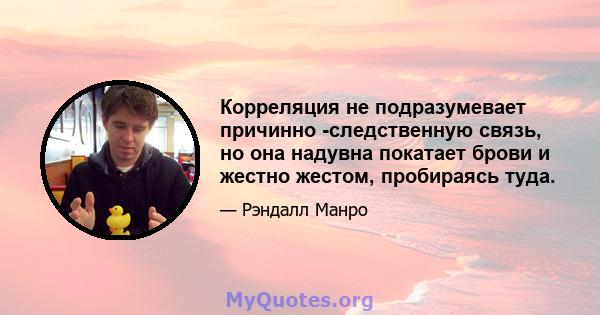 Корреляция не подразумевает причинно -следственную связь, но она надувна покатает брови и жестно жестом, пробираясь туда.