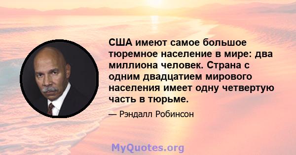 США имеют самое большое тюремное население в мире: два миллиона человек. Страна с одним двадцатием мирового населения имеет одну четвертую часть в тюрьме.