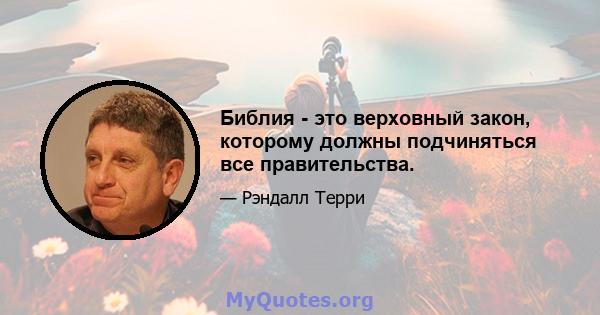 Библия - это верховный закон, которому должны подчиняться все правительства.